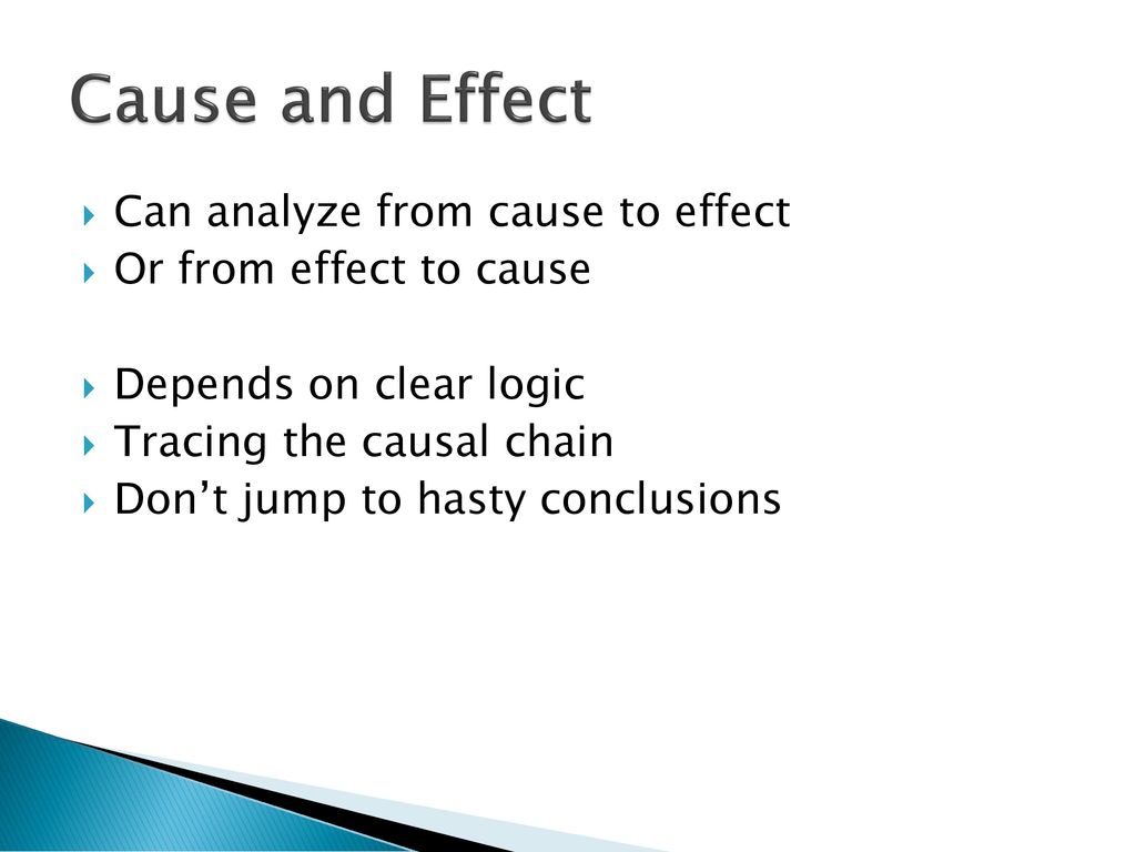 Cause and Effect Can analyze from cause to effect