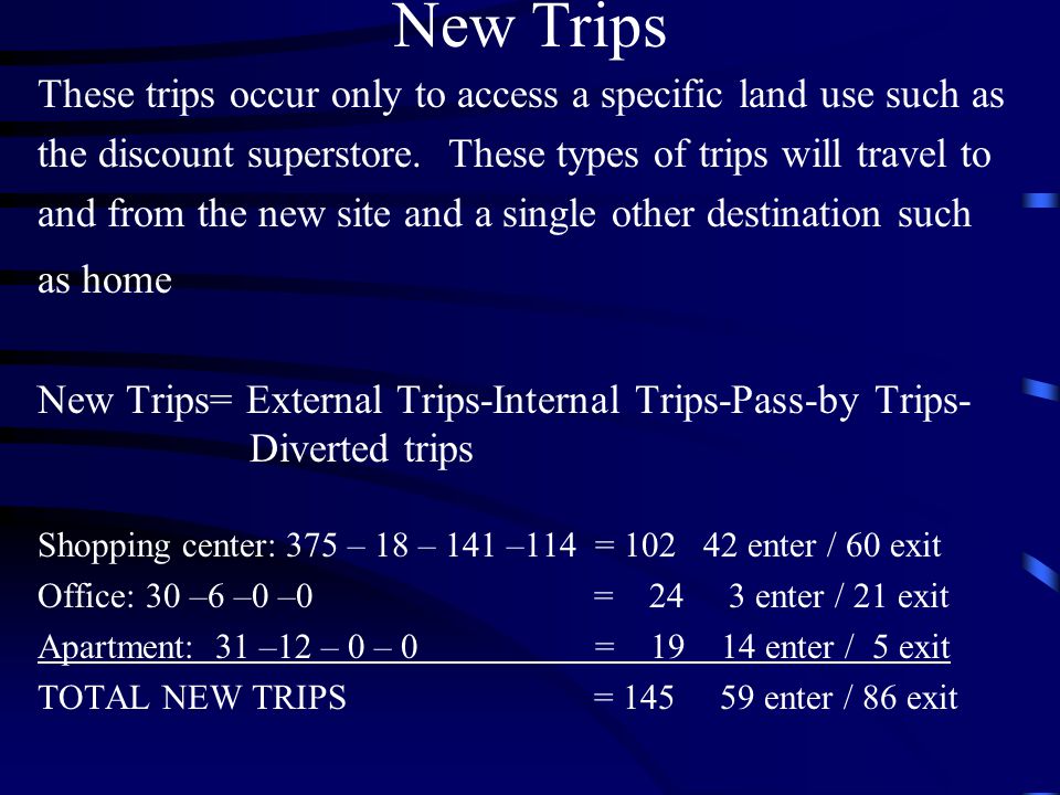 New Trips These trips occur only to access a specific land use such as