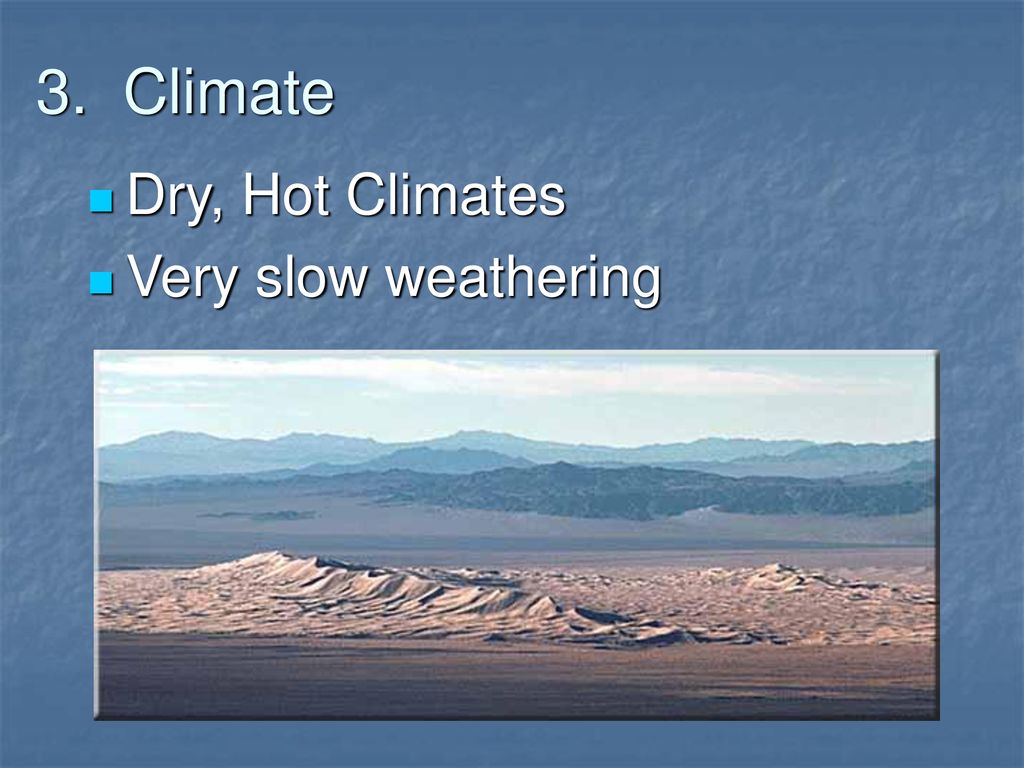 3. Climate Dry, Hot Climates Very slow weathering
