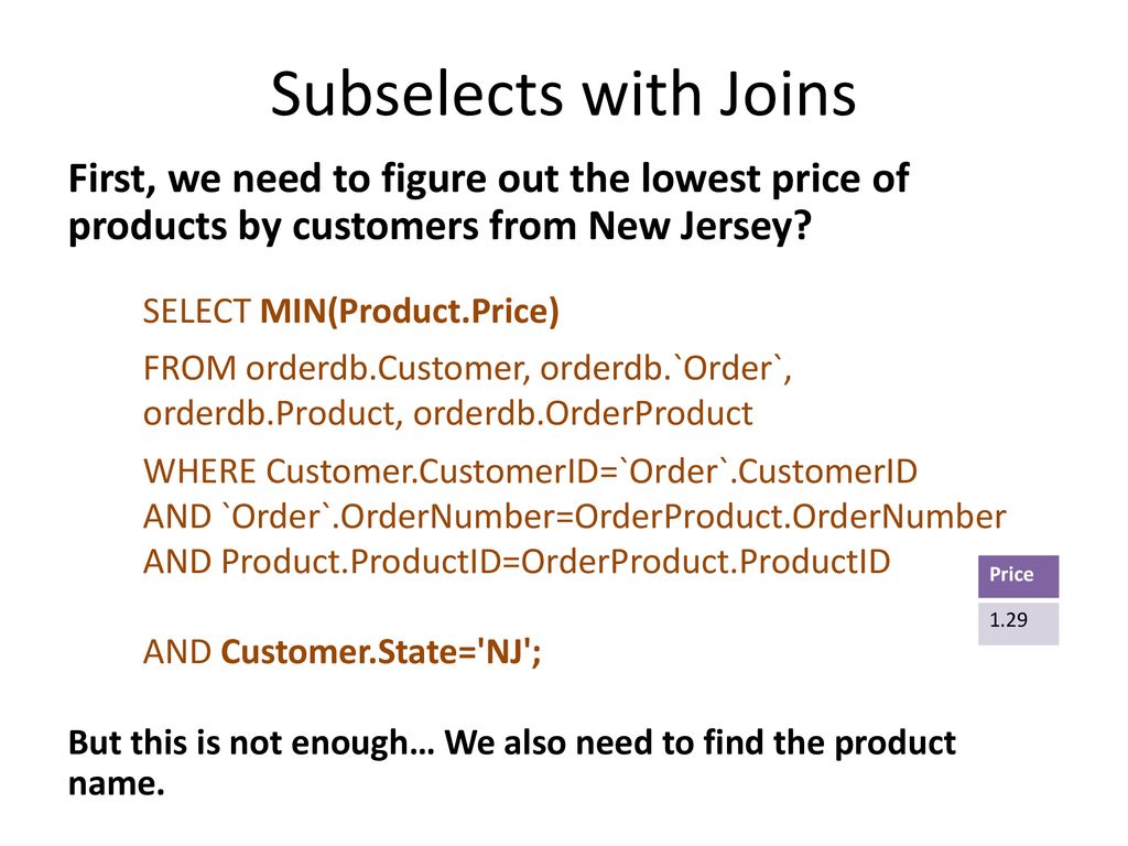 Subselects with Joins First, we need to figure out the lowest price of products by customers from New Jersey