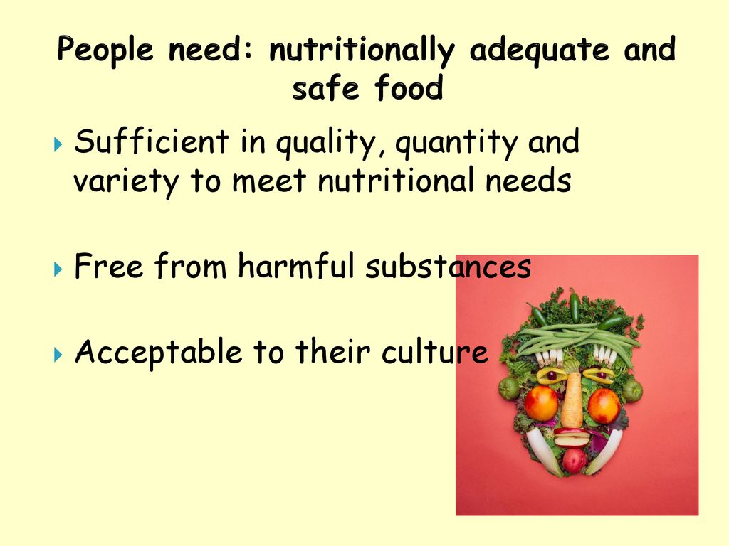 People need: nutritionally adequate and safe food