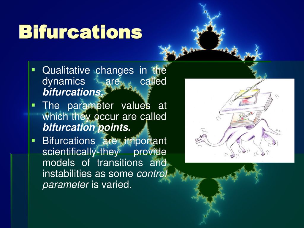 Bifurcations Qualitative changes in the dynamics are called bifurcations, The parameter values at which they occur are called bifurcation points.