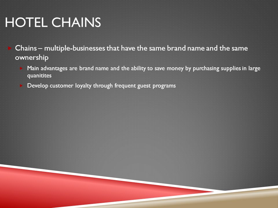 Hotel chains Chains – multiple-businesses that have the same brand name and the same ownership.