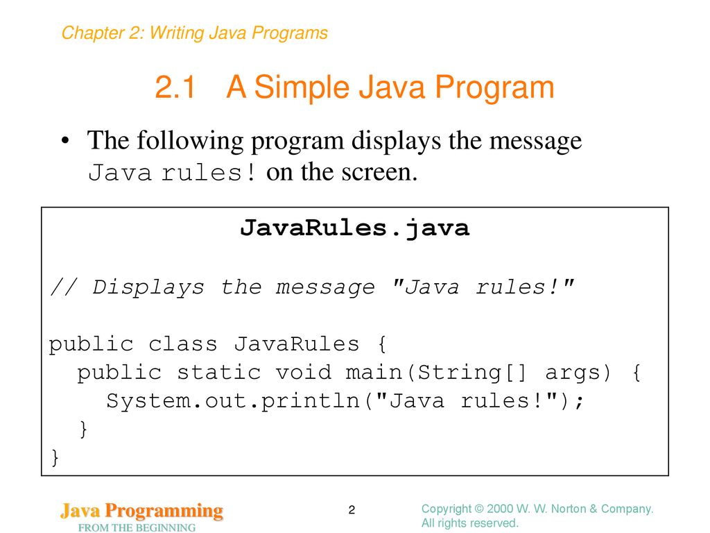 2.1 A Simple Java Program The following program displays the message Java rules! on the screen. JavaRules.java.