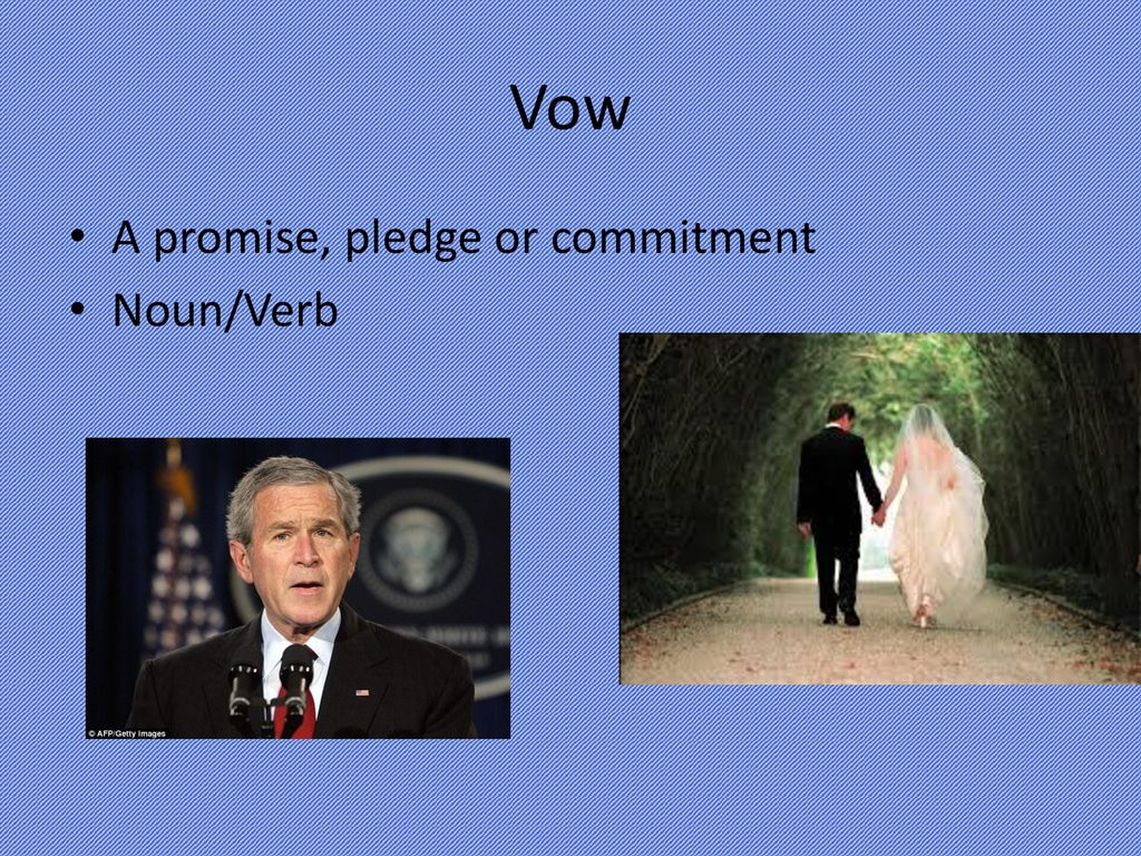 Vow A promise, pledge or commitment Noun/Verb