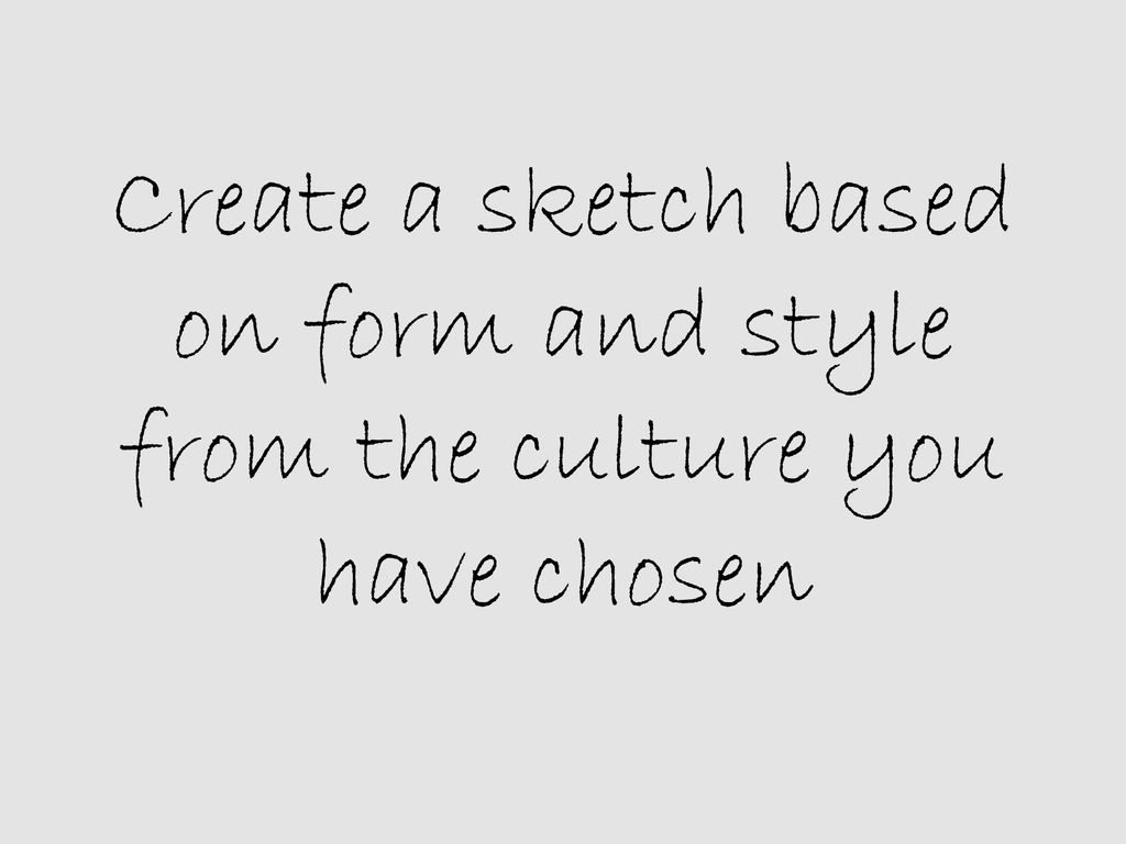 Create a sketch based on form and style from the culture you have chosen