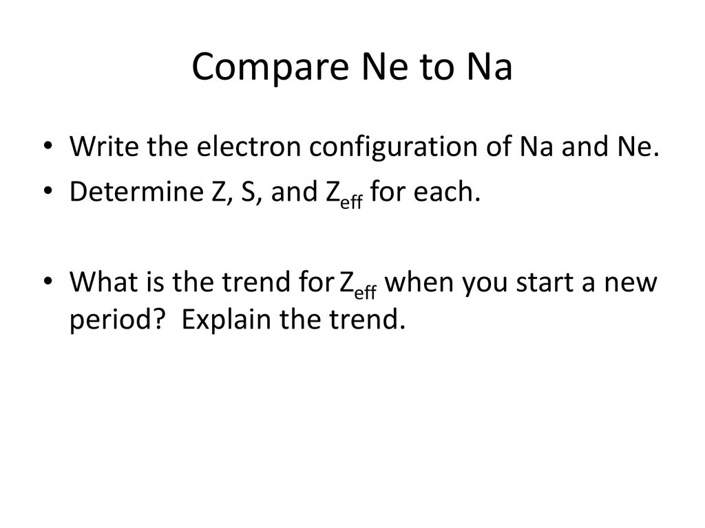 Compare Ne to Na Write the electron configuration of Na and Ne.