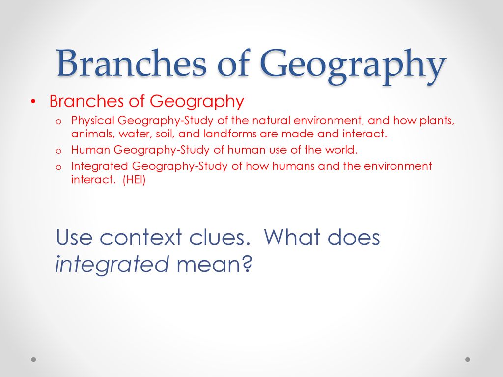 Branches of Geography Use context clues. What does integrated mean