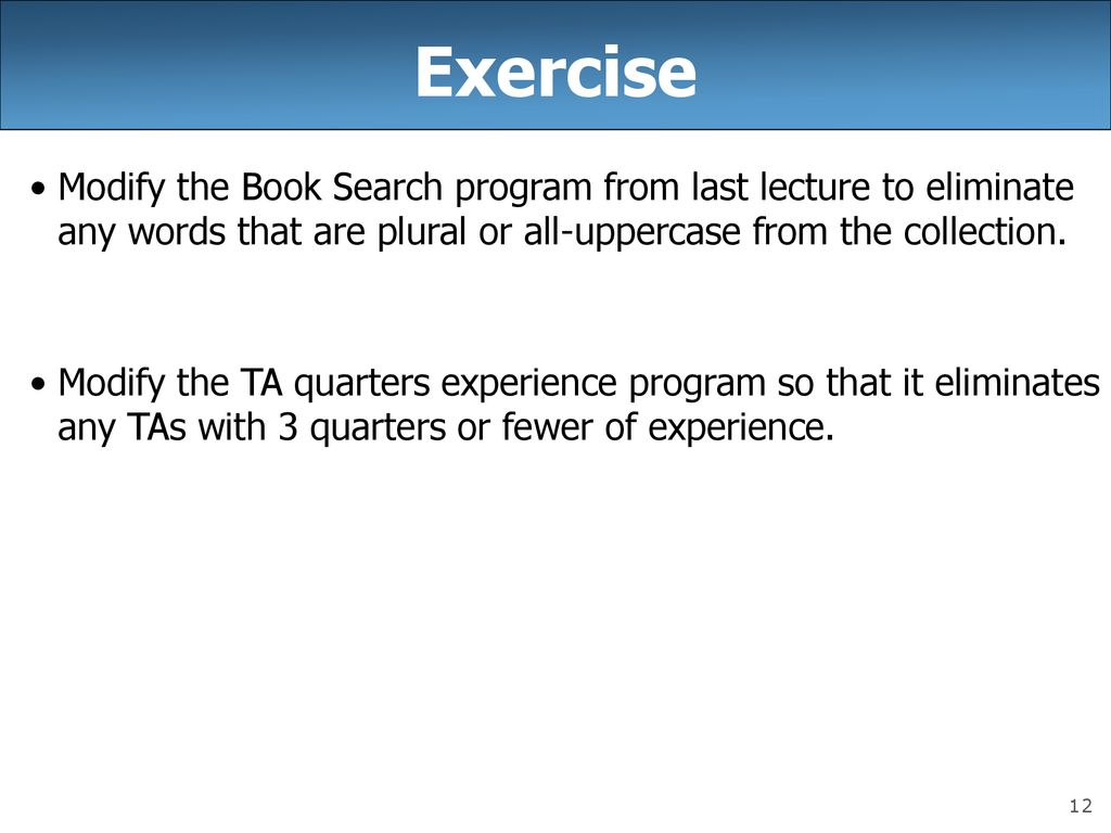 Exercise Modify the Book Search program from last lecture to eliminate any words that are plural or all-uppercase from the collection.