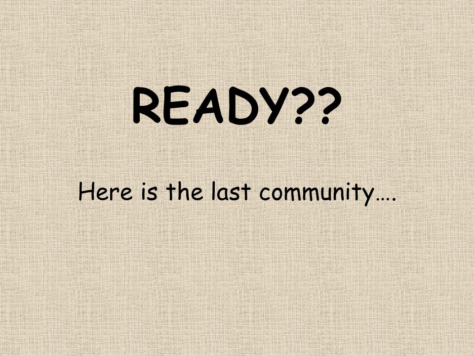 Here is the last community….