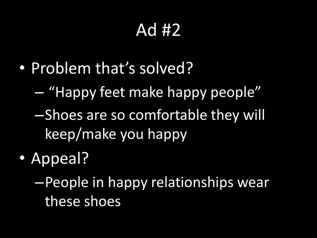 Ad #2 Problem that’s solved Appeal Happy feet make happy people