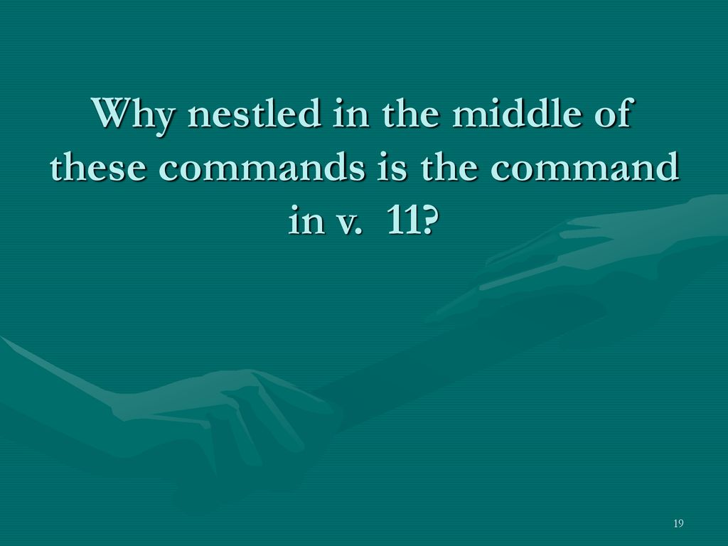 Why nestled in the middle of these commands is the command in v. 11
