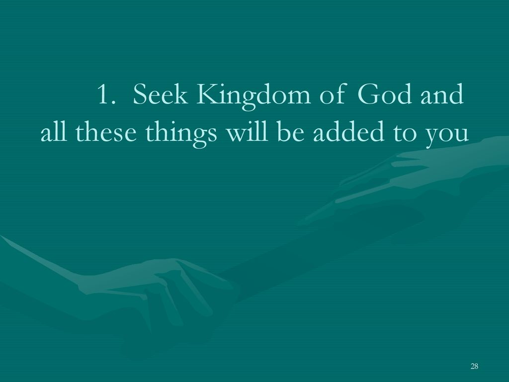 1. Seek Kingdom of God and all these things will be added to you