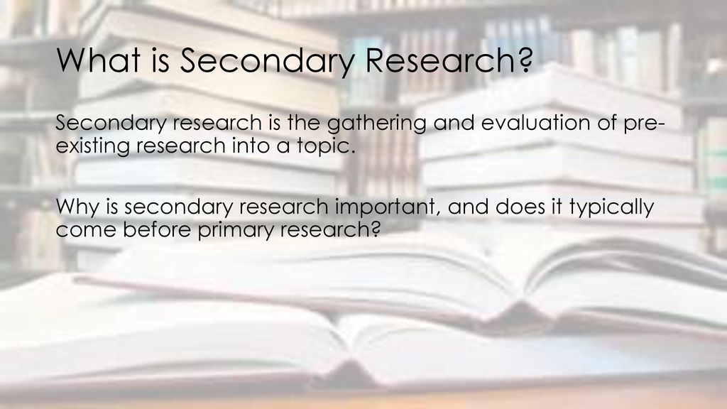 secondary research is designed to help you