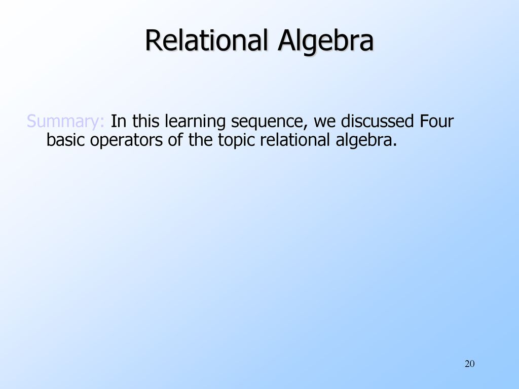 Relational Algebra Summary: In this learning sequence, we discussed Four basic operators of the topic relational algebra.