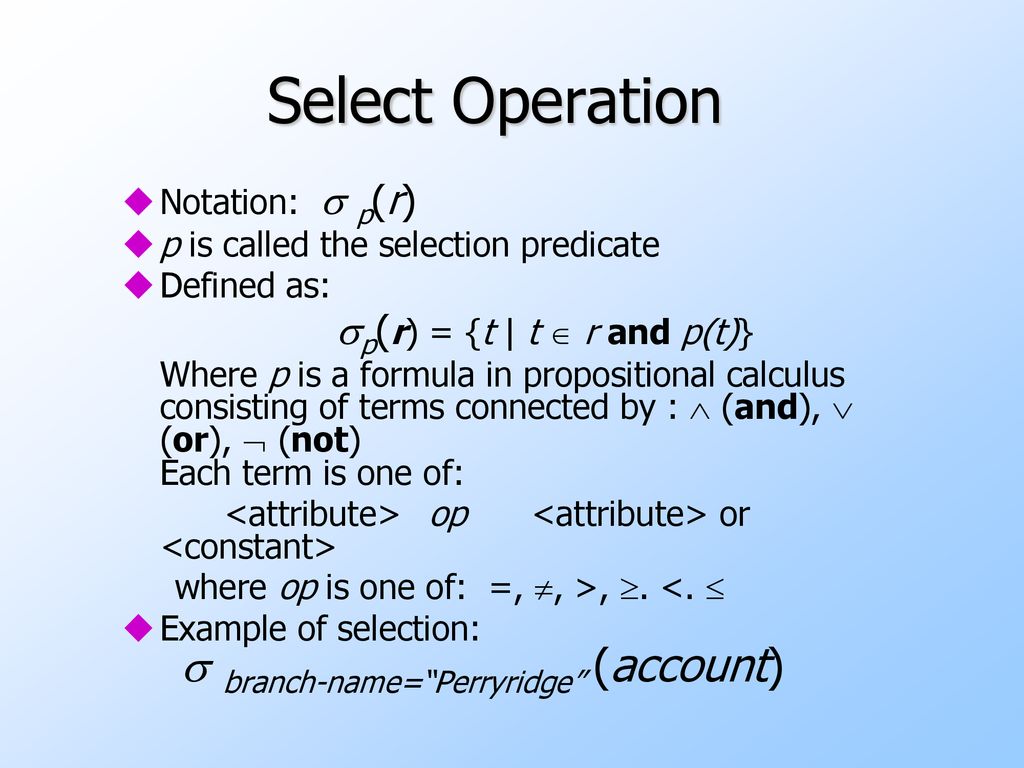 Select Operation Notation:  p(r) p is called the selection predicate