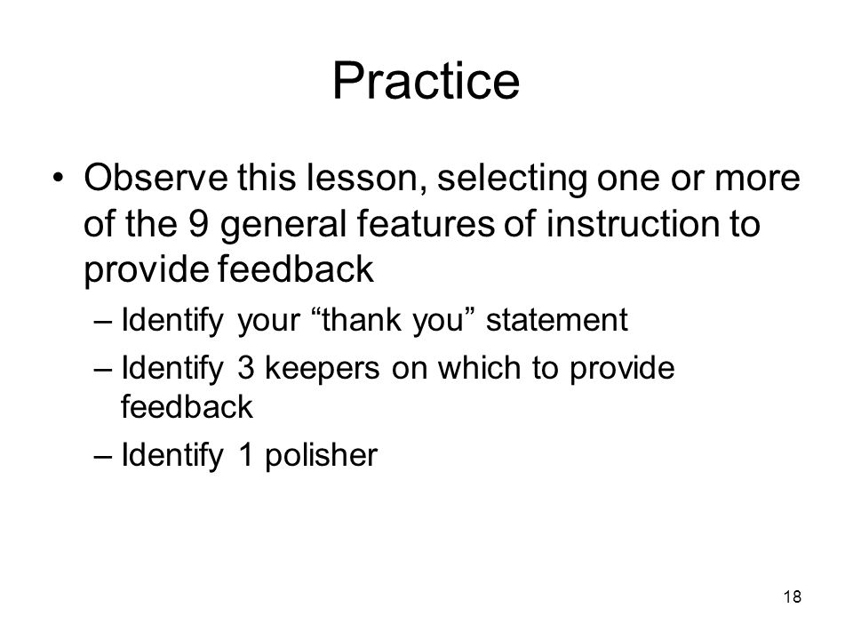 Practice Observe this lesson, selecting one or more of the 9 general features of instruction to provide feedback.