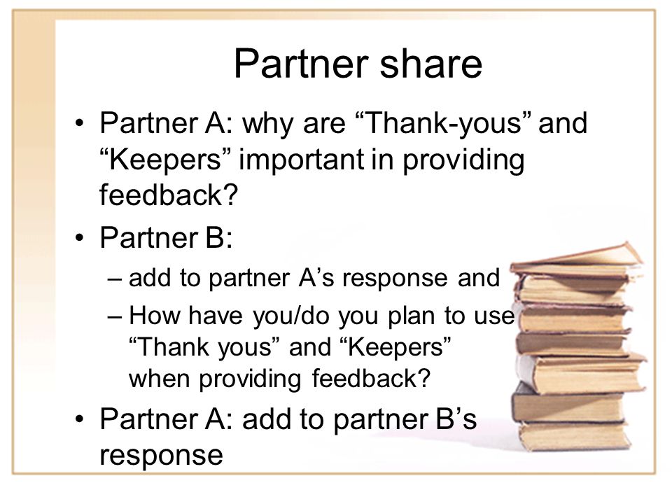 Partner share Partner A: why are Thank-yous and Keepers important in providing feedback Partner B: