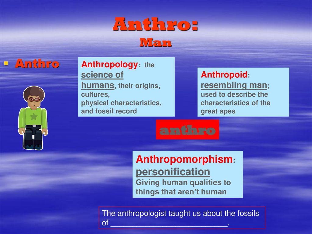 Anthro: Man anthro Anthro Anthropomorphism: personification