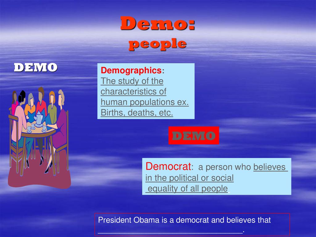Demo: people DEMO DEMO Democrat: a person who believes Demographics: