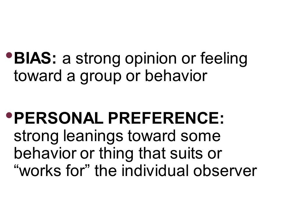 BIAS: a strong opinion or feeling toward a group or behavior