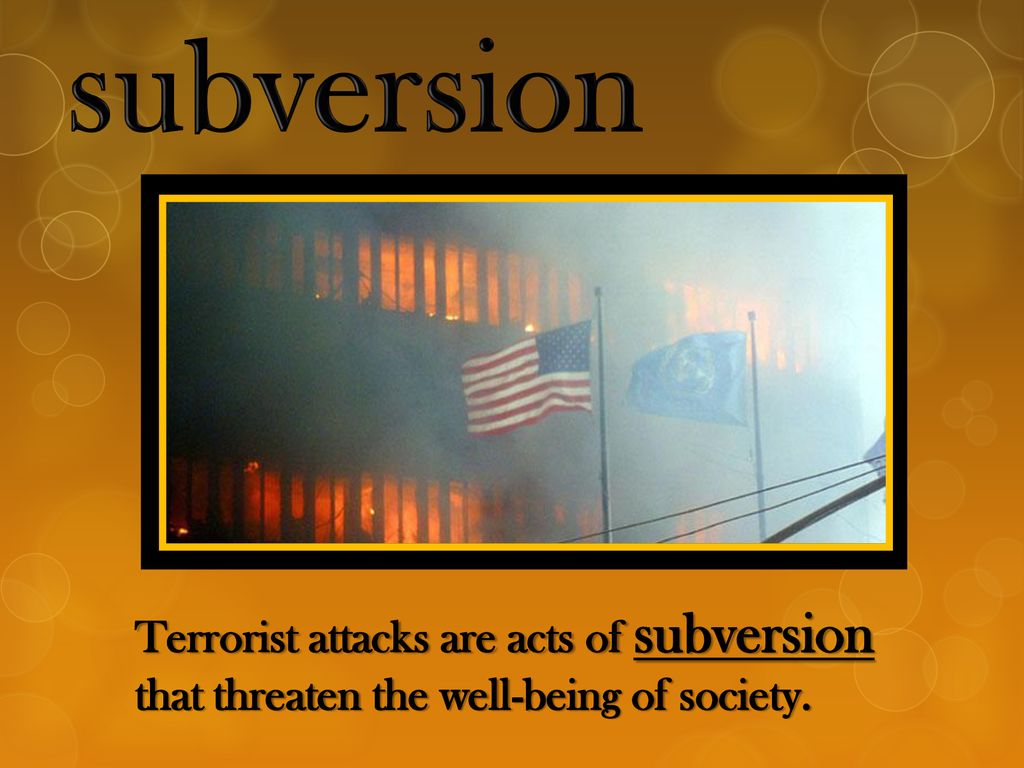subversion Terrorist attacks are acts of subversion that threaten the well-being of society.