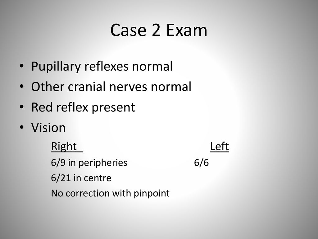 Case 2 Exam Pupillary reflexes normal Other cranial nerves normal