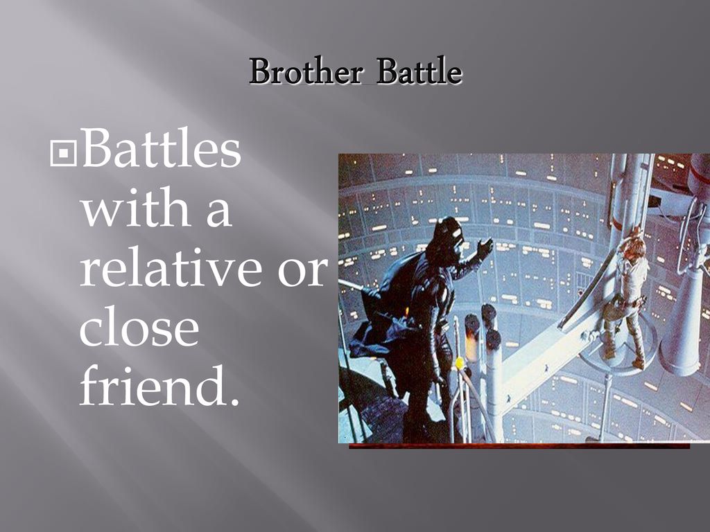Battles with a relative or close friend.