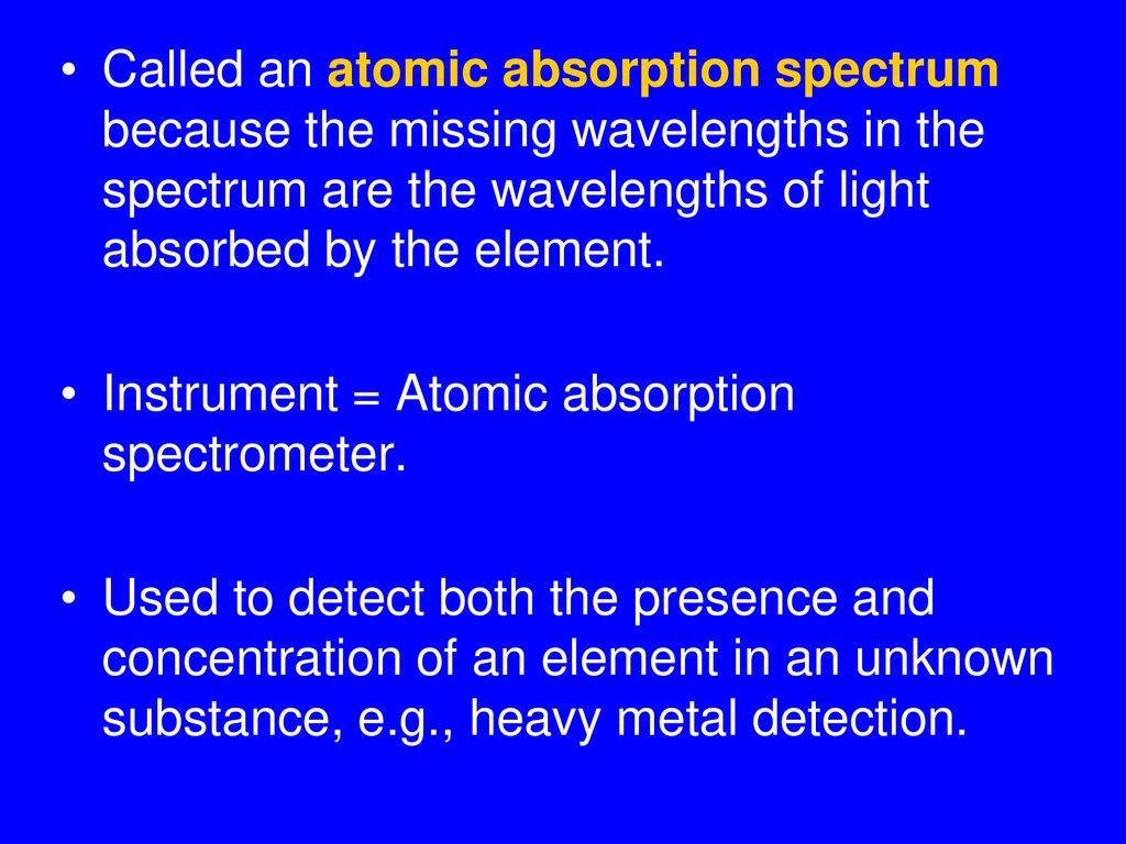 Called an atomic absorption spectrum because the missing wavelengths in the spectrum are the wavelengths of light absorbed by the element.