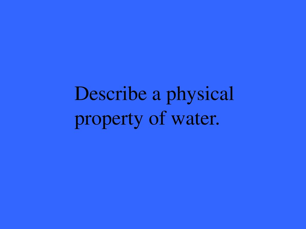 Describe a physical property of water.