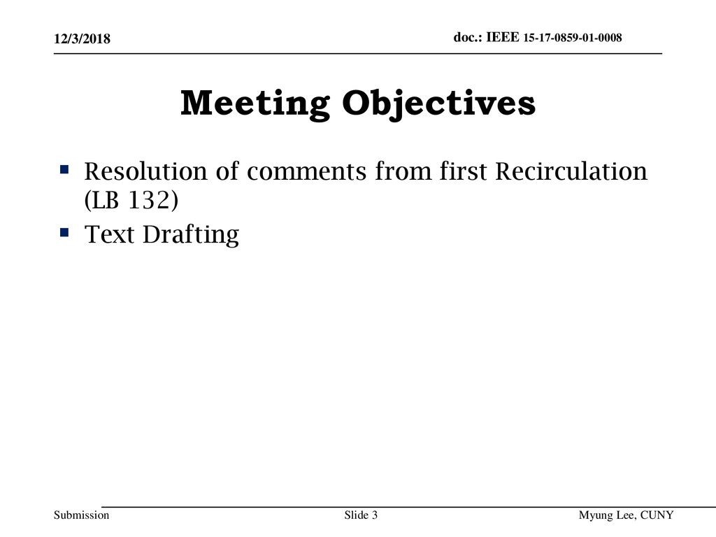 July 2014 doc.: IEEE /3/2018. Meeting Objectives. Resolution of comments from first Recirculation (LB 132)