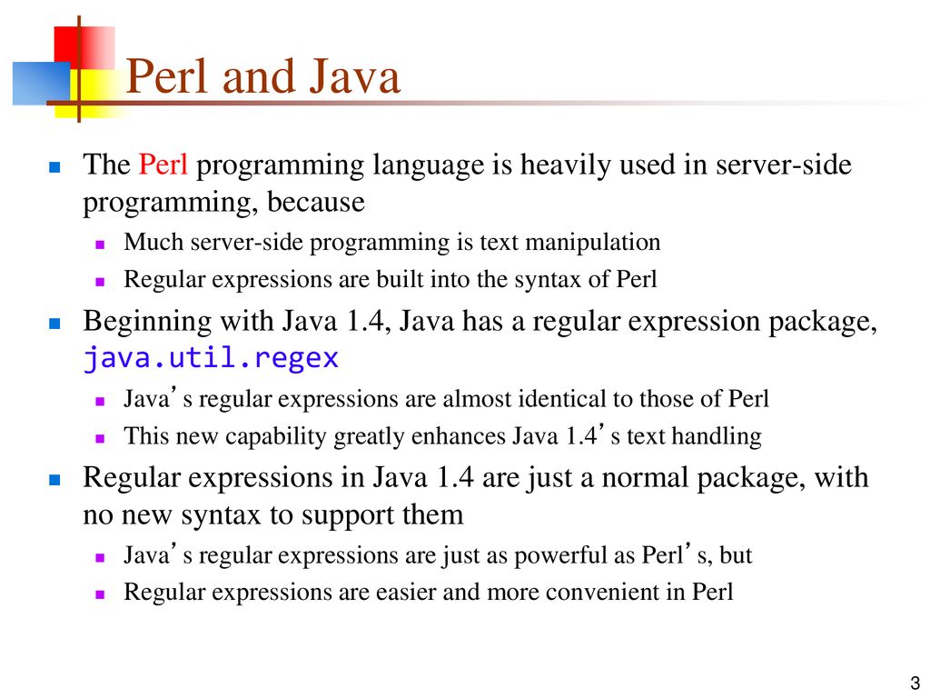 Perl and Java The Perl programming language is heavily used in server-side programming, because. Much server-side programming is text manipulation.