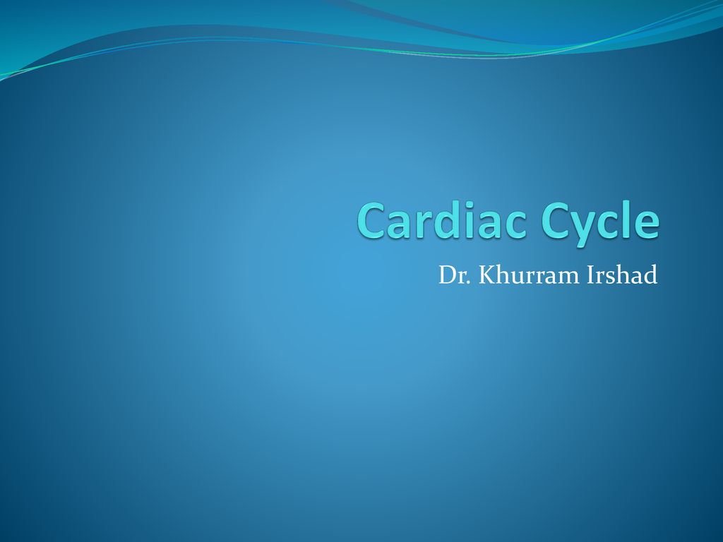Cardiac Cycle Dr. Khurram Irshad