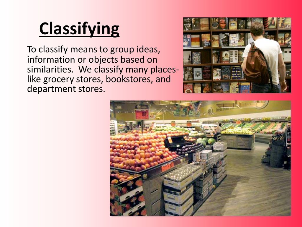 Classifying to classify means to group ideas information or objects
