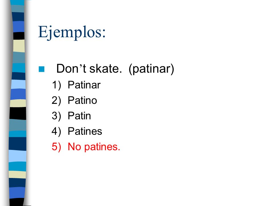 Ejemplos: Don’t skate. (patinar) Patinar Patino Patin Patines
