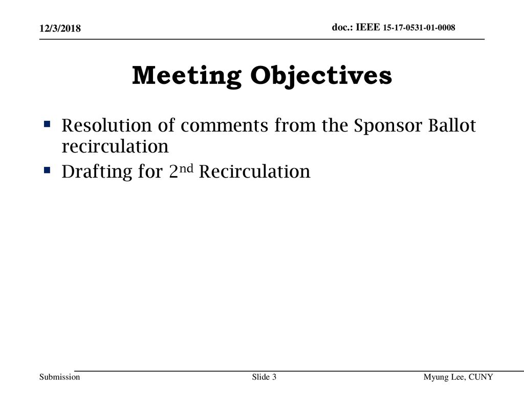 July 2014 doc.: IEEE /3/2018. Meeting Objectives. Resolution of comments from the Sponsor Ballot recirculation.