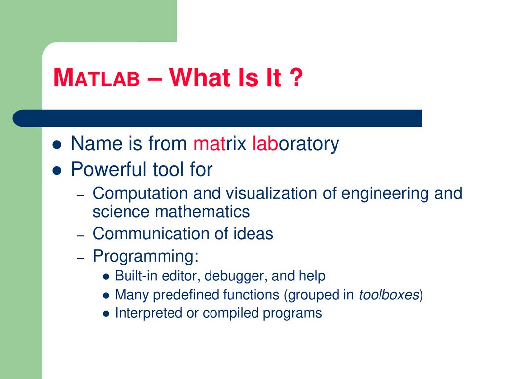 MATLAB – What Is It ? Name is from matrix laboratory Powerful tool for ...