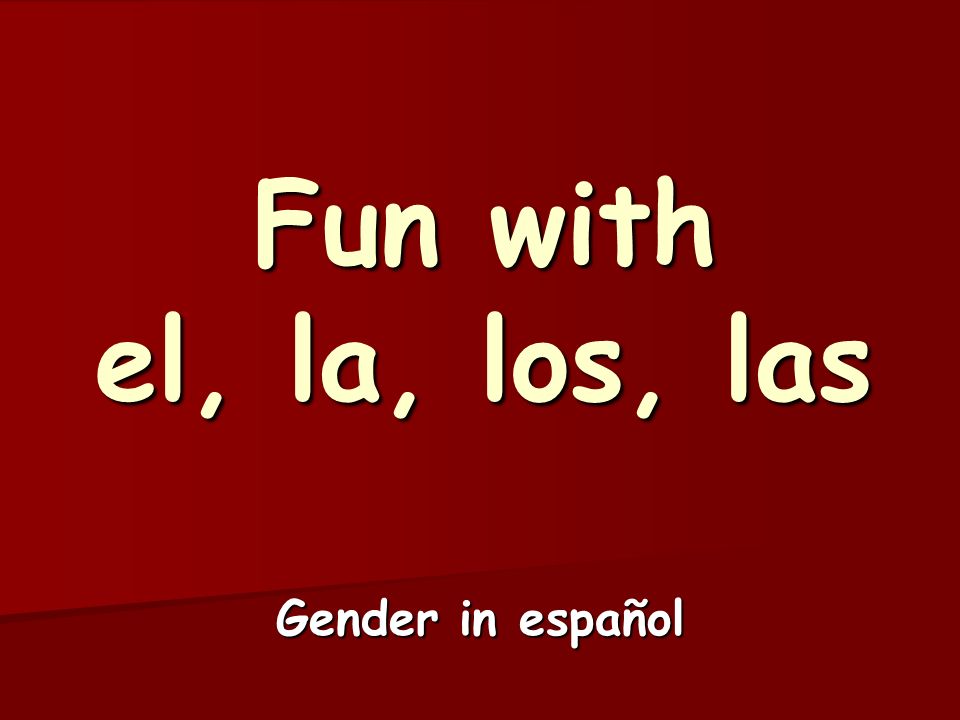Fun with el, la, los, las Gender in español