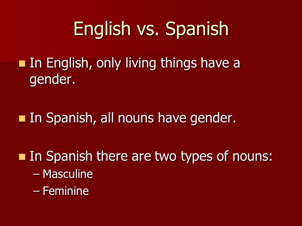 English vs. Spanish In English, only living things have a gender.