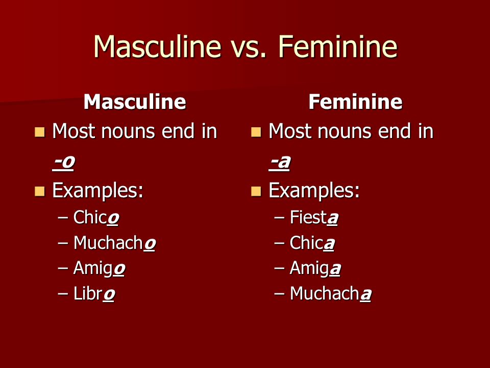 Masculine vs. Feminine Masculine Most nouns end in -o Examples: