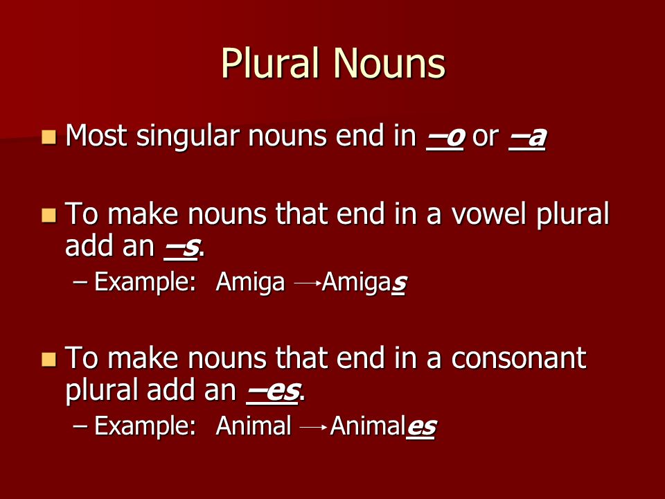 Plural Nouns Most singular nouns end in –o or –a