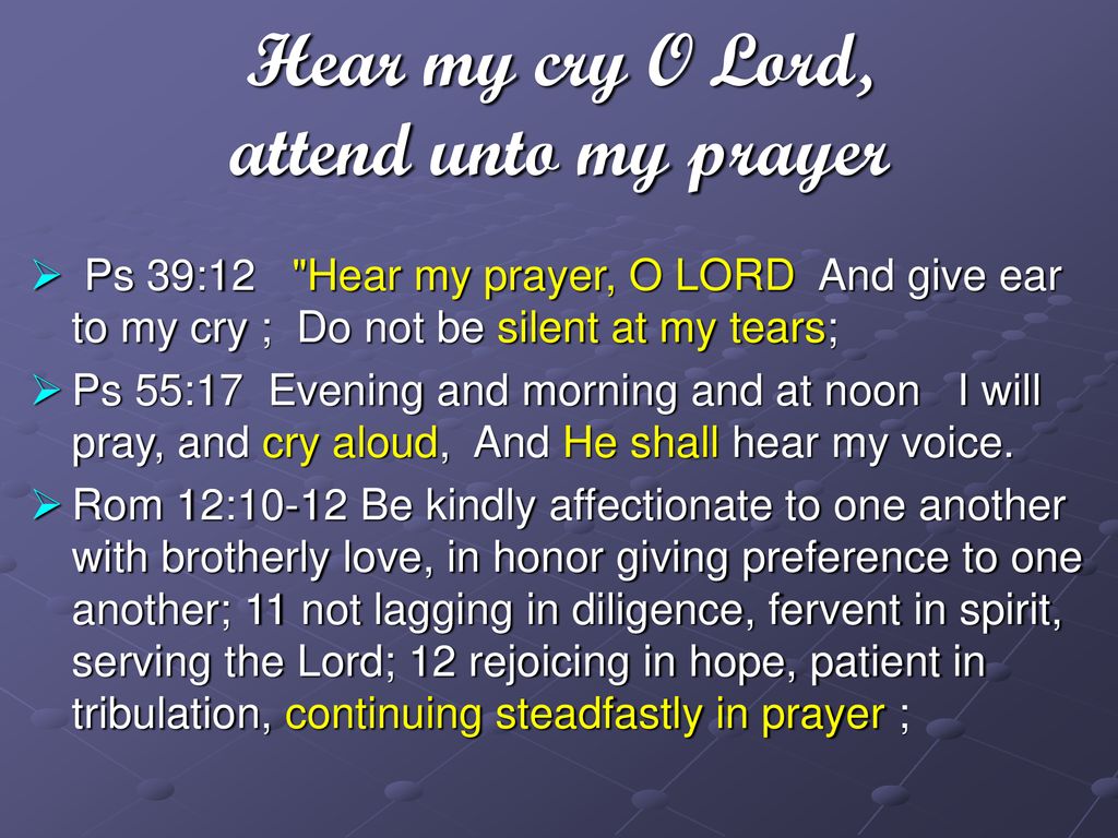 Psalm 39:12 Hear my prayer, O LORD, and give ear to my cry; hold
