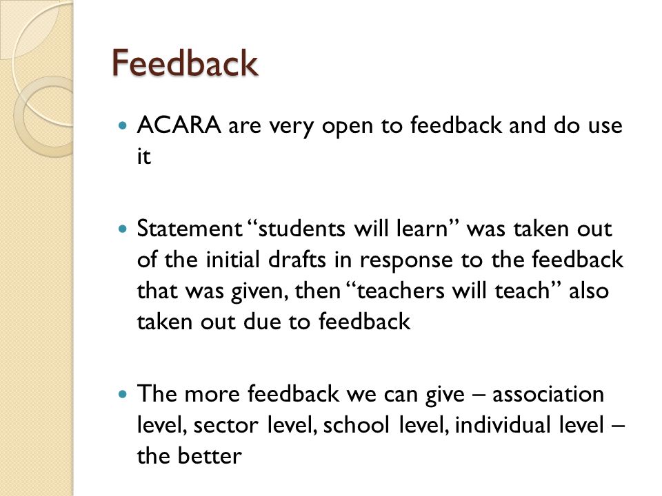 Feedback ACARA are very open to feedback and do use it