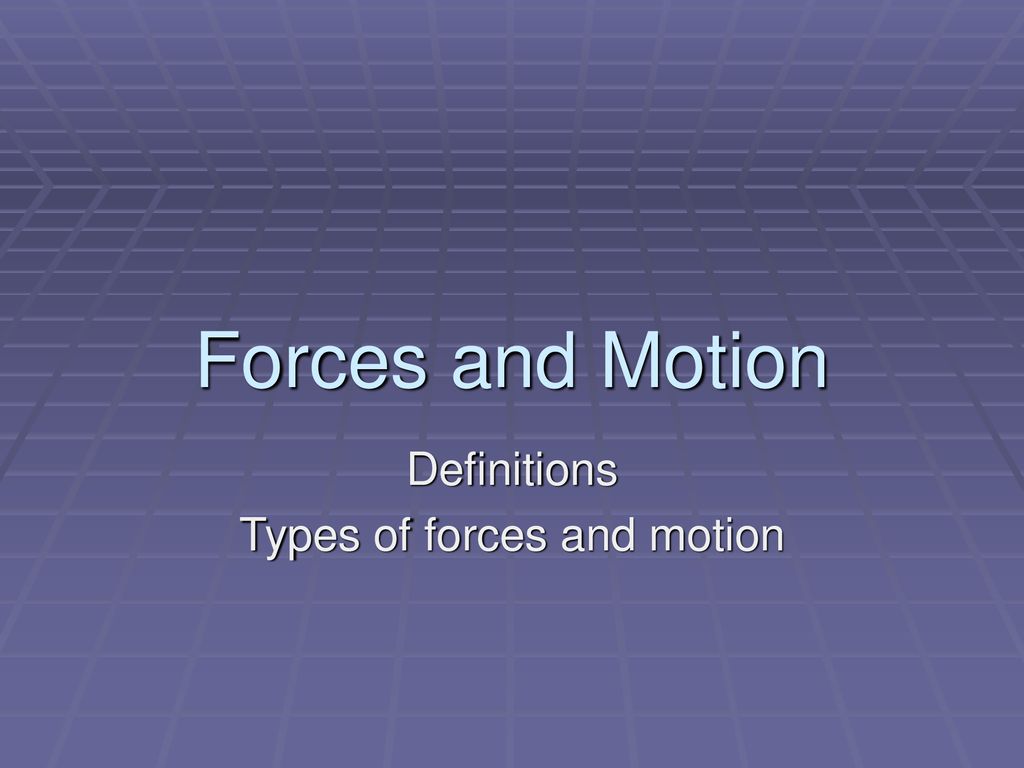 Definitions Types of forces and motion
