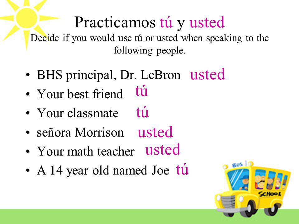 Practicamos tú y usted Decide if you would use tú or usted when speaking to the following people.