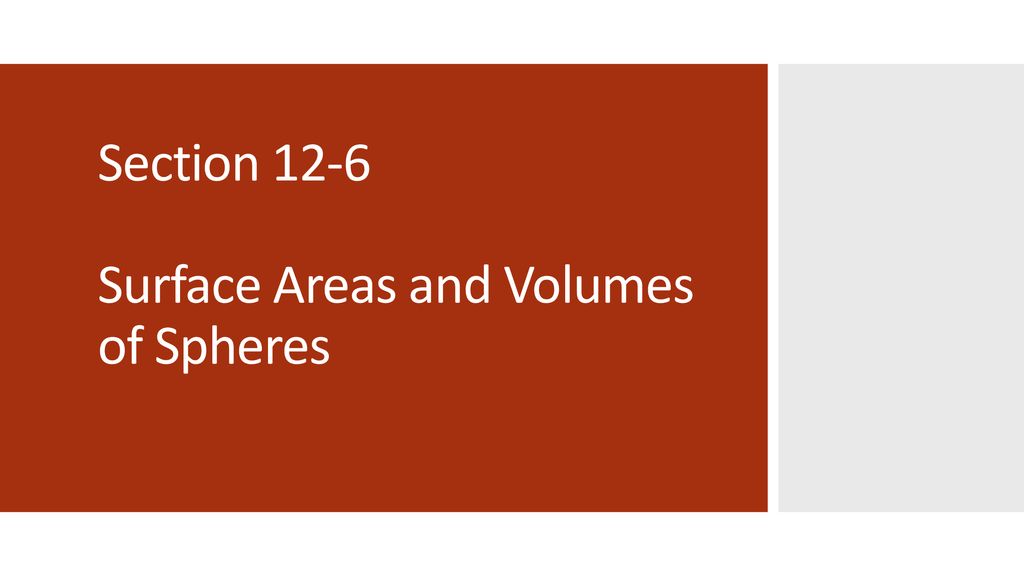 Section 12-6 Surface Areas and Volumes of Spheres