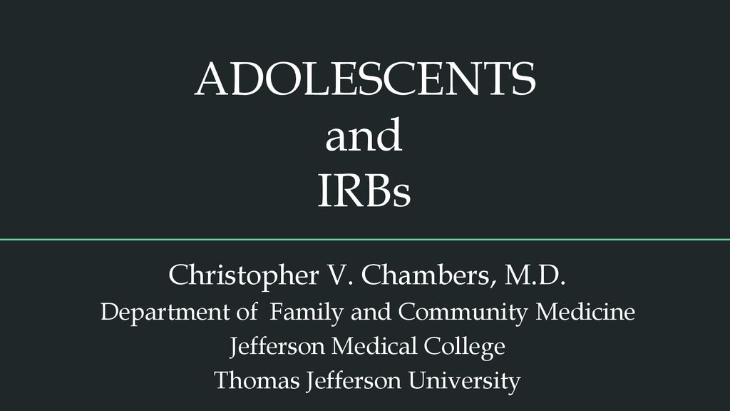 ADOLESCENTS and IRBs Christopher V. Chambers, M.D.
