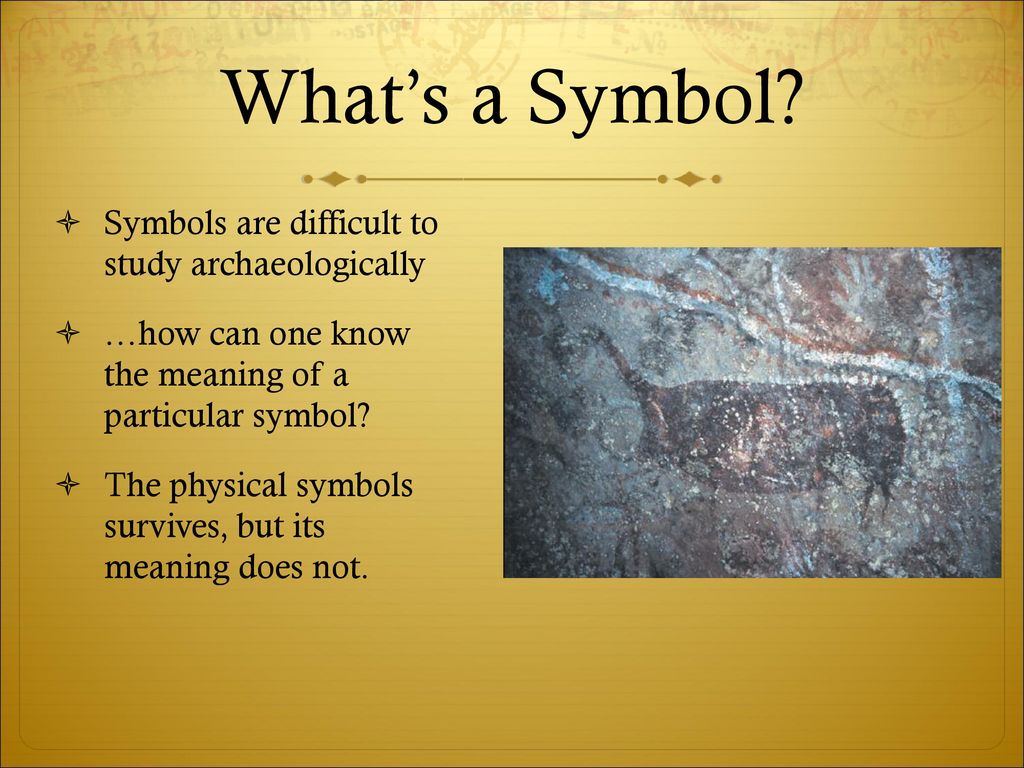 What’s a Symbol Symbols are difficult to study archaeologically