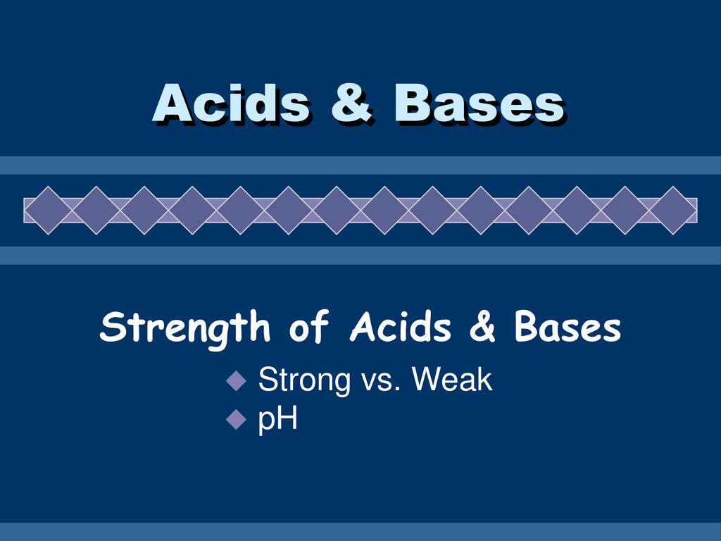 Strength of Acids & Bases Strong vs. Weak pH - ppt download