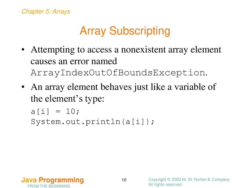 Array Subscripting Attempting to access a nonexistent array element causes an error named ArrayIndexOutOfBoundsException.